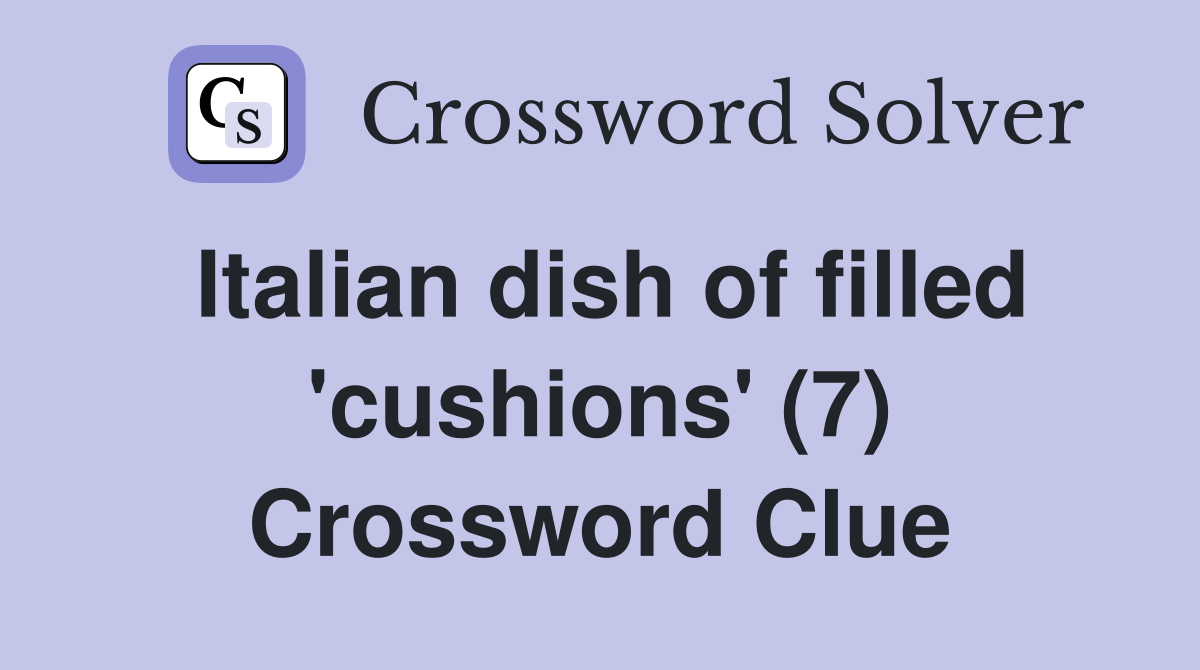 Italian dish of filled 'cushions' (7) Crossword Clue Answers Crossword Solver